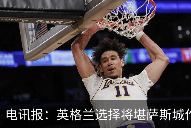 电讯报：英格兰选择将堪萨斯城作为世界杯大本营