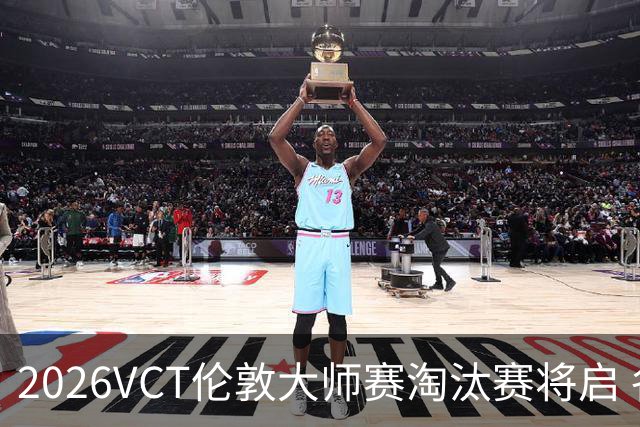 2026VCT伦敦大师赛淘汰赛将启 各赛区头号种子亮相